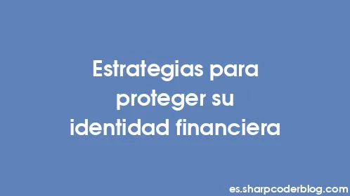 Estrategias para proteger su identidad financiera - Thumbnail