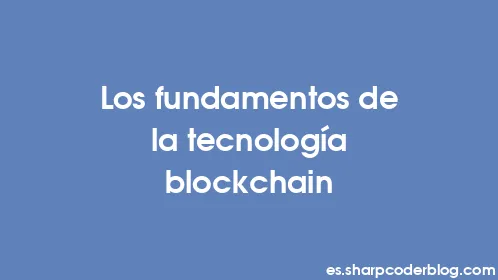 Los fundamentos de la tecnología blockchain - Thumbnail