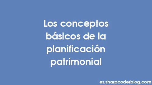 Los conceptos básicos de la planificación patrimonial - Thumbnail