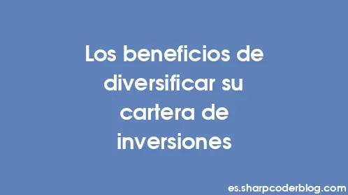 Los beneficios de diversificar su cartera de inversiones - Thumbnail