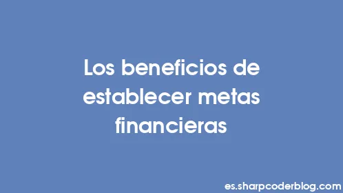 Los beneficios de establecer metas financieras - Thumbnail