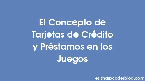El Concepto de Tarjetas de Crédito y Préstamos en los Juegos - Thumbnail