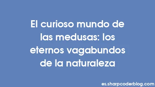 El curioso mundo de las medusas: los eternos vagabundos de la naturaleza - Thumbnail