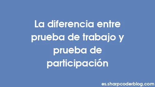 La diferencia entre prueba de trabajo y prueba de participación - Thumbnail