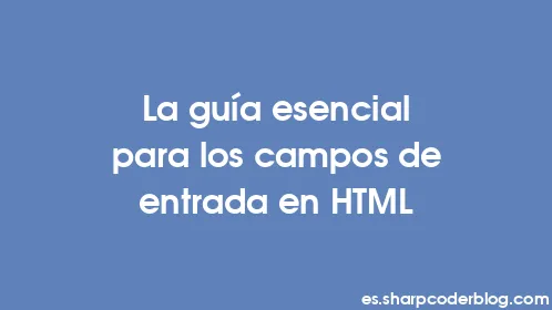 La guía esencial para los campos de entrada en HTML - Thumbnail