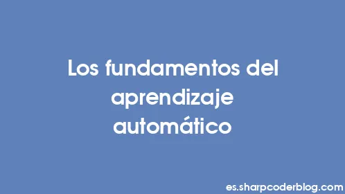 Los fundamentos del aprendizaje automático - Thumbnail