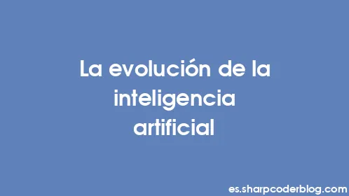La evolución de la inteligencia artificial - Thumbnail
