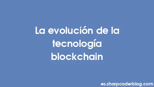La evolución de la tecnología blockchain - Thumbnail