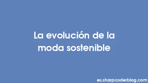 La evolución de la moda sostenible - Thumbnail