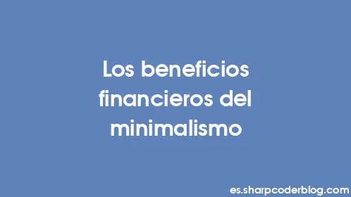 Los beneficios financieros del minimalismo - Thumbnail