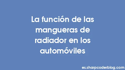 La función de las mangueras de radiador en los automóviles - Thumbnail