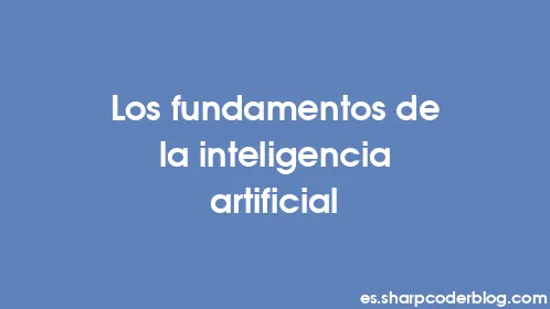 Los fundamentos de la inteligencia artificial - Thumbnail