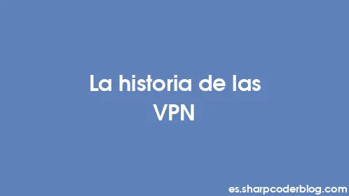 La historia de las VPN - Thumbnail