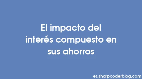 El impacto del interés compuesto en sus ahorros - Thumbnail