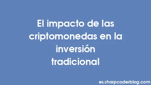 El impacto de las criptomonedas en la inversión tradicional - Thumbnail