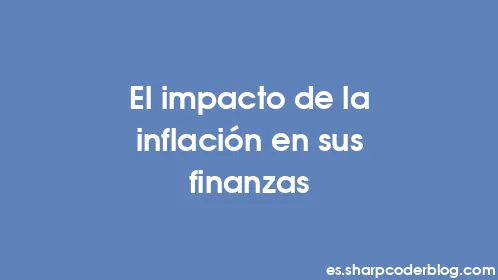 El impacto de la inflación en sus finanzas - Thumbnail