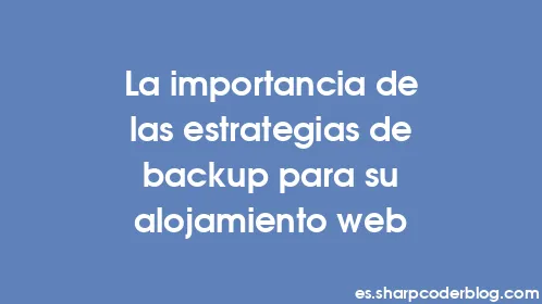 La importancia de las estrategias de backup para su alojamiento web - Thumbnail
