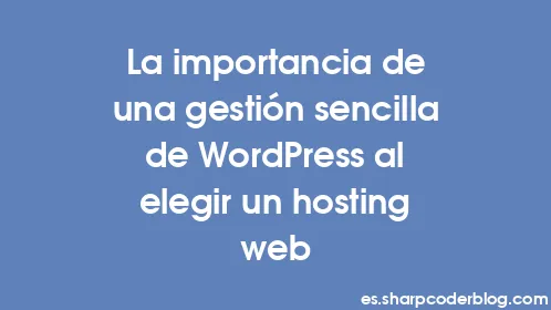 La importancia de una gestión sencilla de WordPress al elegir un hosting web - Thumbnail
