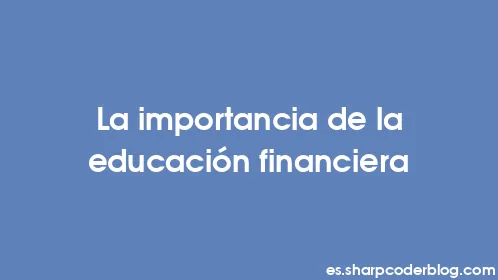 La importancia de la educación financiera - Thumbnail