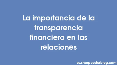 La importancia de la transparencia financiera en las relaciones - Thumbnail