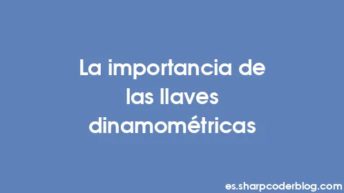 La importancia de las llaves dinamométricas - Thumbnail