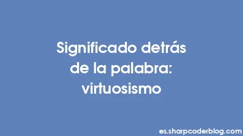 Significado detrás de la palabra: virtuosismo - Thumbnail