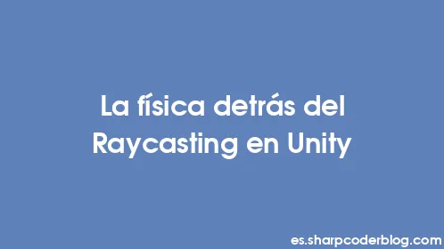 La física detrás del Raycasting en Unity - Thumbnail
