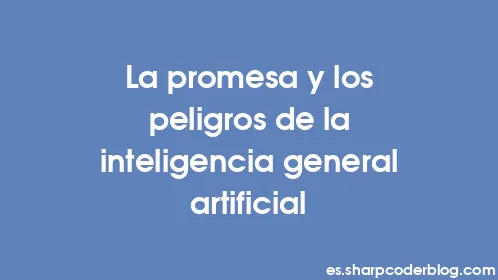 La promesa y los peligros de la inteligencia general artificial - Thumbnail