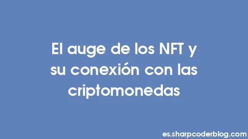 El auge de los NFT y su conexión con las criptomonedas - Thumbnail