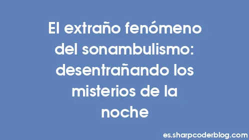 El extraño fenómeno del sonambulismo: desentrañando los misterios de la noche - Thumbnail