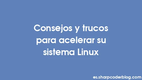 Consejos y trucos para acelerar su sistema Linux - Thumbnail