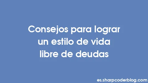 Consejos para lograr un estilo de vida libre de deudas - Thumbnail