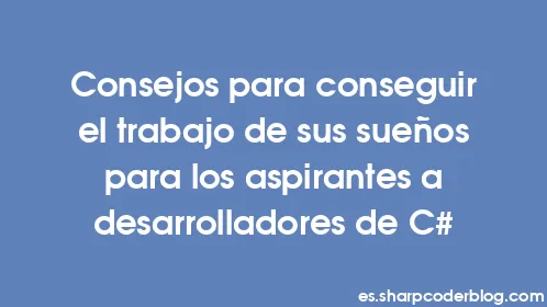 Consejos para conseguir el trabajo de sus sueños para los aspirantes a desarrolladores de C# - Thumbnail