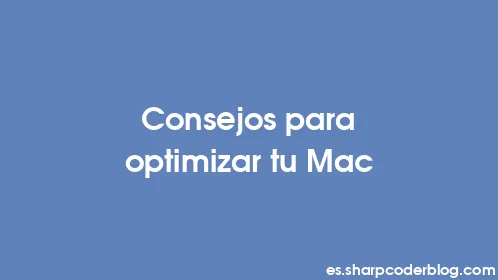 Consejos para optimizar tu Mac - Thumbnail