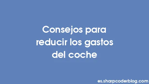 Consejos para reducir los gastos del coche - Thumbnail