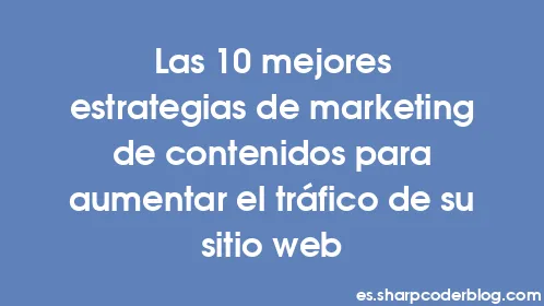 Las 10 mejores estrategias de marketing de contenidos para aumentar el tráfico de su sitio web - Thumbnail