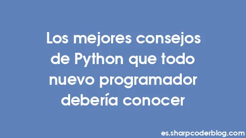 Los mejores consejos de Python que todo nuevo programador debería conocer - Thumbnail