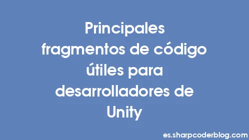 Principales fragmentos de código útiles para desarrolladores de Unity - Thumbnail