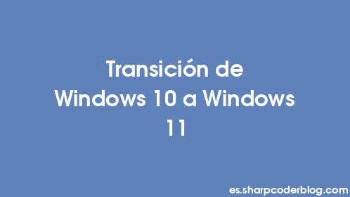 Transición de Windows 10 a Windows 11 - Thumbnail