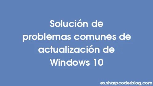 Solución de problemas comunes de actualización de Windows 10 - Thumbnail