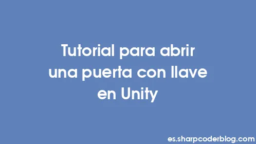 Tutorial para abrir una puerta con llave en Unity - Thumbnail