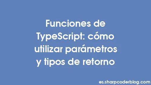 Funciones de TypeScript: cómo utilizar parámetros y tipos de retorno - Thumbnail