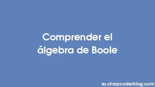 Comprender el álgebra de Boole - Thumbnail