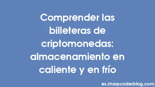 Comprender las billeteras de criptomonedas: almacenamiento en caliente y en frío - Thumbnail