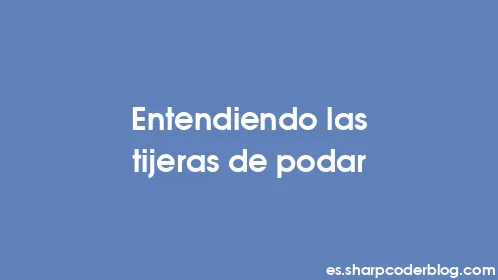 Entendiendo las tijeras de podar - Thumbnail