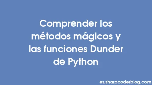 Comprender los métodos mágicos y las funciones Dunder de Python - Thumbnail