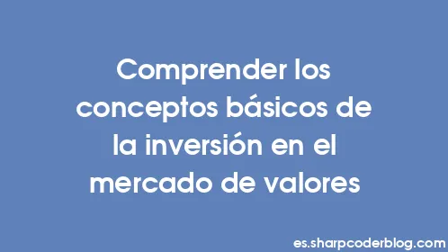 Comprender los conceptos básicos de la inversión en el mercado de valores - Thumbnail
