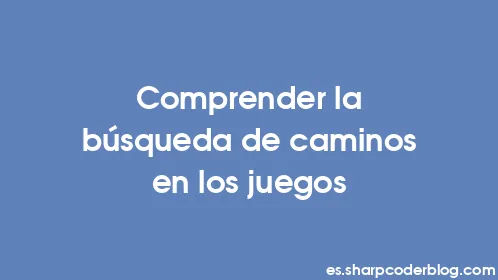 Comprender la búsqueda de caminos en los juegos - Thumbnail