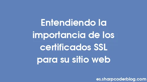 Entendiendo la importancia de los certificados SSL para su sitio web - Thumbnail