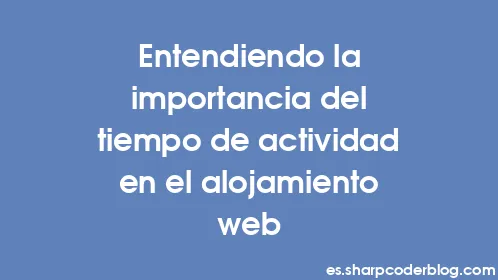 Entendiendo la importancia del tiempo de actividad en el alojamiento web - Thumbnail